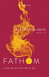 Fathom Bible Studies: The Birth of the Church Leader Guide (Luke 24-Acts 8)